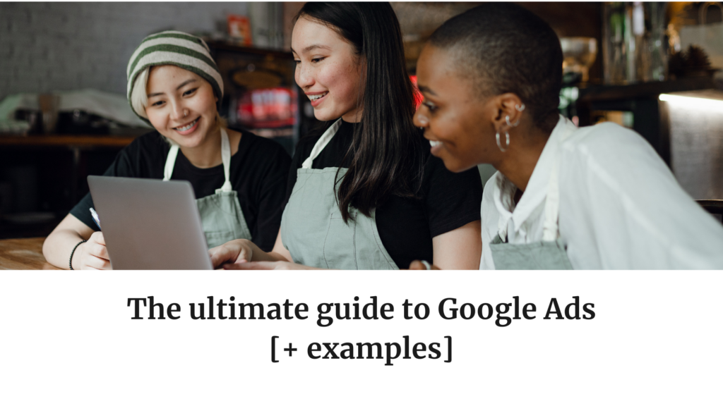 The Ultimate Guide to Google Ads [Examples]